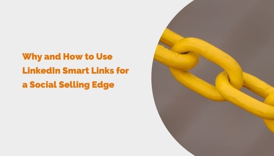 Why and How to Use LinkedIn Smart Links for a Social Selling Edge